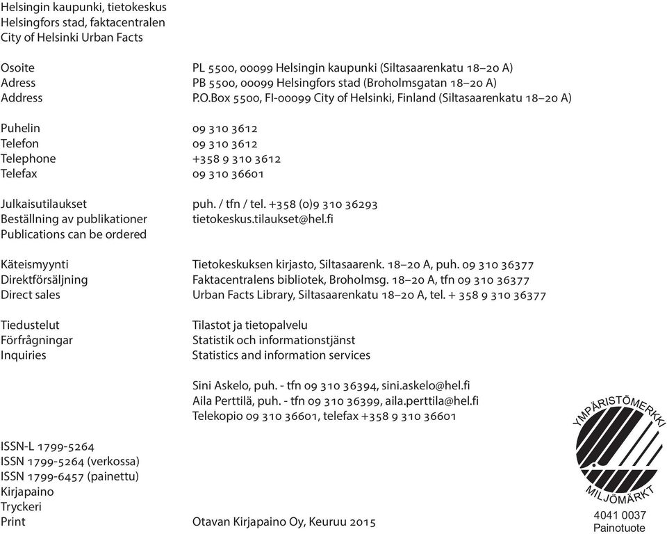 Box 5500, FI-00099 City of Helsinki, Finland (Siltasaarenkatu 18 20 A) Puhelin 09 310 3612 Telefon 09 310 3612 Telephone +358 9 310 3612 Telefax 09 310 36601 Julkaisutilaukset puh. / tfn / tel.