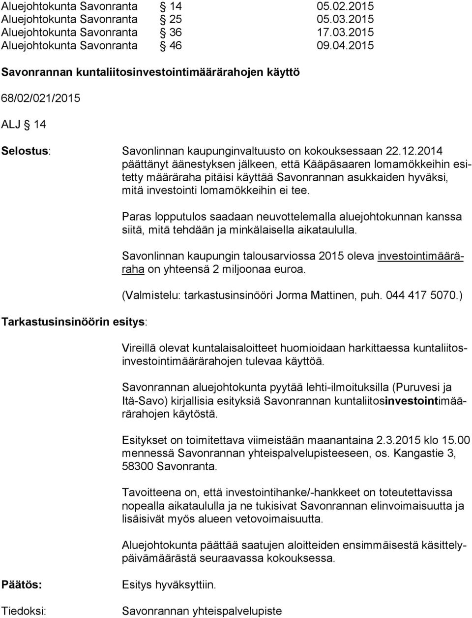 2014 päät tä nyt äänestyksen jälkeen, että Kääpäsaaren lo ma mök keihin esitet ty määräraha pitäisi käyttää Savonrannan asukkaiden hy väk si, mitä investointi lomamökkeihin ei tee.