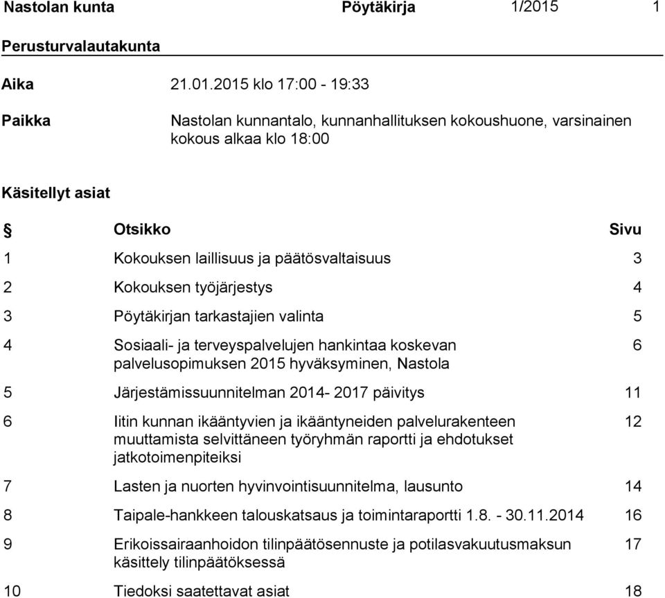 2015 klo 17:00-19:33 Paikka Nastolan kunnantalo, kunnanhallituksen kokoushuone, varsinainen kokous alkaa klo 18:00 Käsitellyt asiat Otsikko Sivu 1 Kokouksen laillisuus ja päätösvaltaisuus 3 2