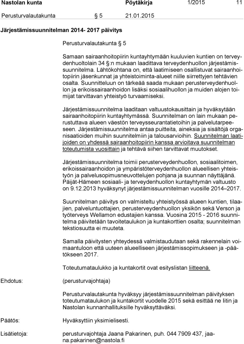 2015 Järjestämissuunnitelman 2014-2017 päivitys Perusturvalautakunta 5 Samaan sairaanhoitopiirin kuntayhtymään kuuluvien kuntien on ter veyden huol to lain 34 :n mukaan laadittava terveydenhuollon