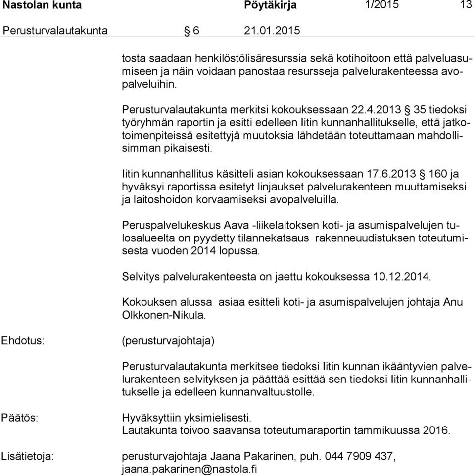 2013 35 tiedoksi työ ryh män raportin ja esitti edelleen Iitin kunnanhallitukselle, että jat kotoi men pi teis sä esitettyjä muutoksia lähdetään toteuttamaan mah dol lisim man pikaisesti.