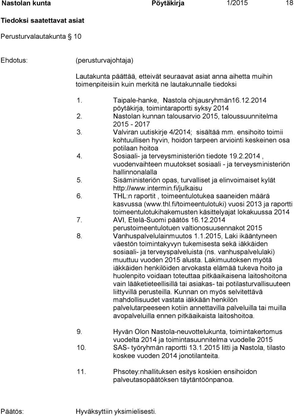 Valviran uutiskirje 4/2014; sisältää mm. ensihoito toimii kohtuullisen hyvin, hoidon tarpeen arviointi keskeinen osa potilaan hoitoa 4. Sosiaali- ja terveysministeriön tiedote 19.2.2014, vuodenvaihteen muutokset sosiaali - ja terveysministeriön hallinnonalalla 5.