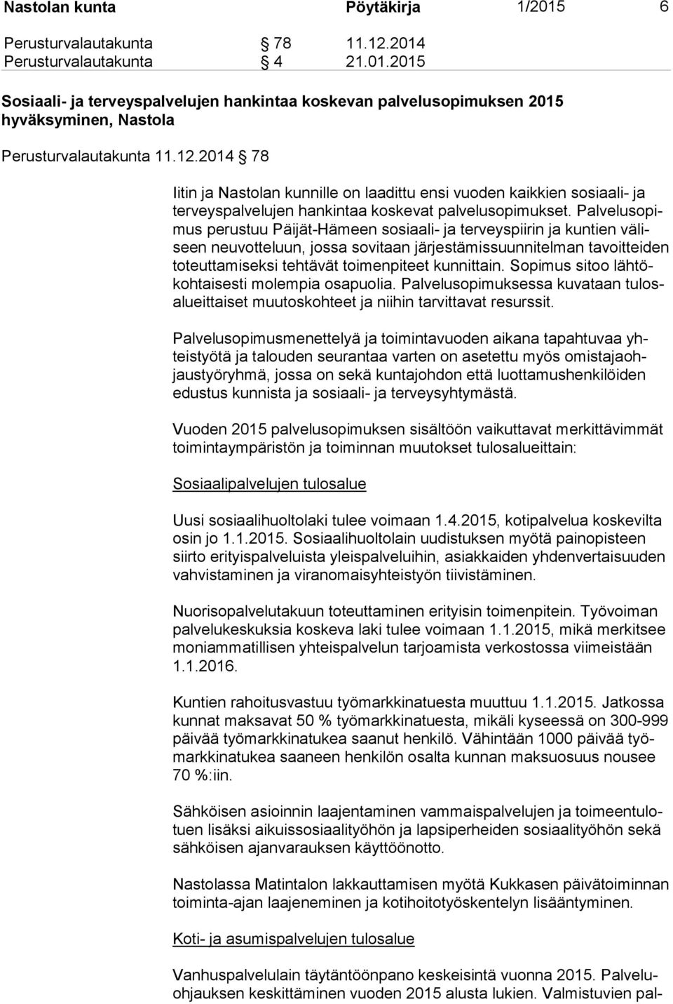 Pal ve lu so pimus perustuu Päijät-Hämeen sosiaali- ja terveyspiirin ja kuntien vä liseen neuvotteluun, jossa sovitaan järjestämissuunnitelman tavoitteiden to teut ta mi sek si tehtävät toimenpiteet