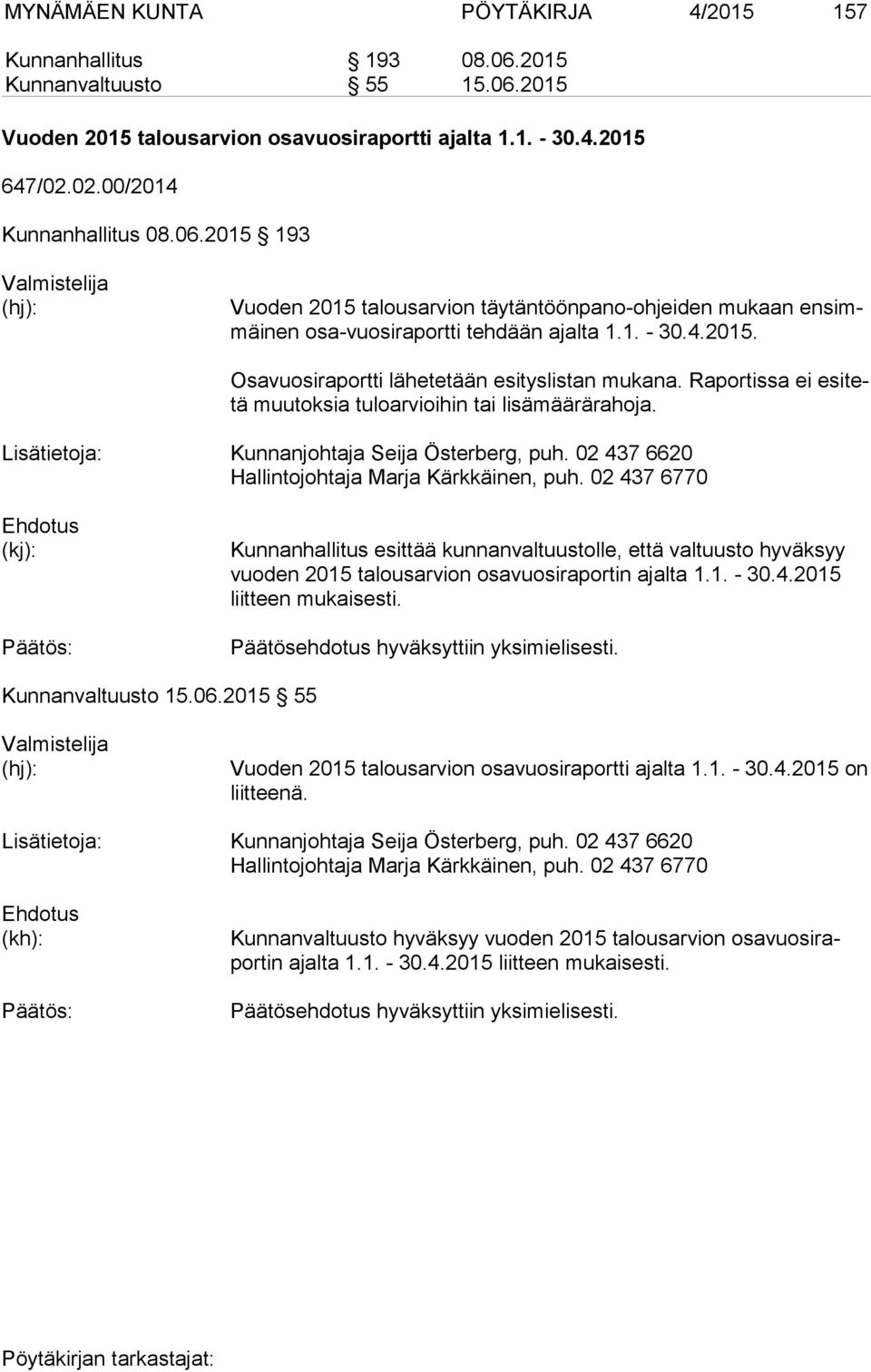 Raportissa ei esi tetä muutoksia tuloarvioihin tai lisämäärärahoja. Lisätietoja: Kunnanjohtaja Seija Österberg, puh. 02 437 6620 Hallintojohtaja Marja Kärkkäinen, puh.