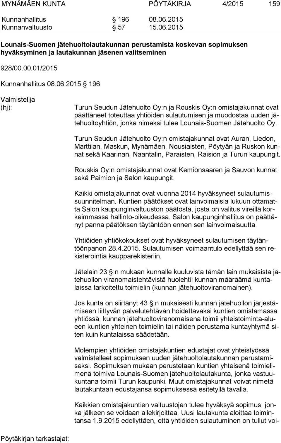 2015 196 Valmistelija (hj): Turun Seudun Jätehuolto Oy:n ja Rouskis Oy:n omistajakunnat ovat päät tä neet toteuttaa yhtiöiden sulautumisen ja muodostaa uuden jäte huol to yh tiön, jonka nimeksi tulee