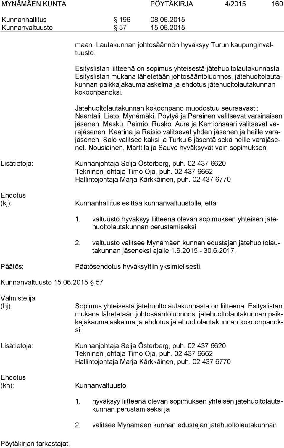 Esi tys lis tan mukana lähetetään johtosääntöluonnos, jä te huol to lau takun nan paikkajakaumalaskelma ja ehdotus jätehuoltolautakunnan ko koon pa nok si.