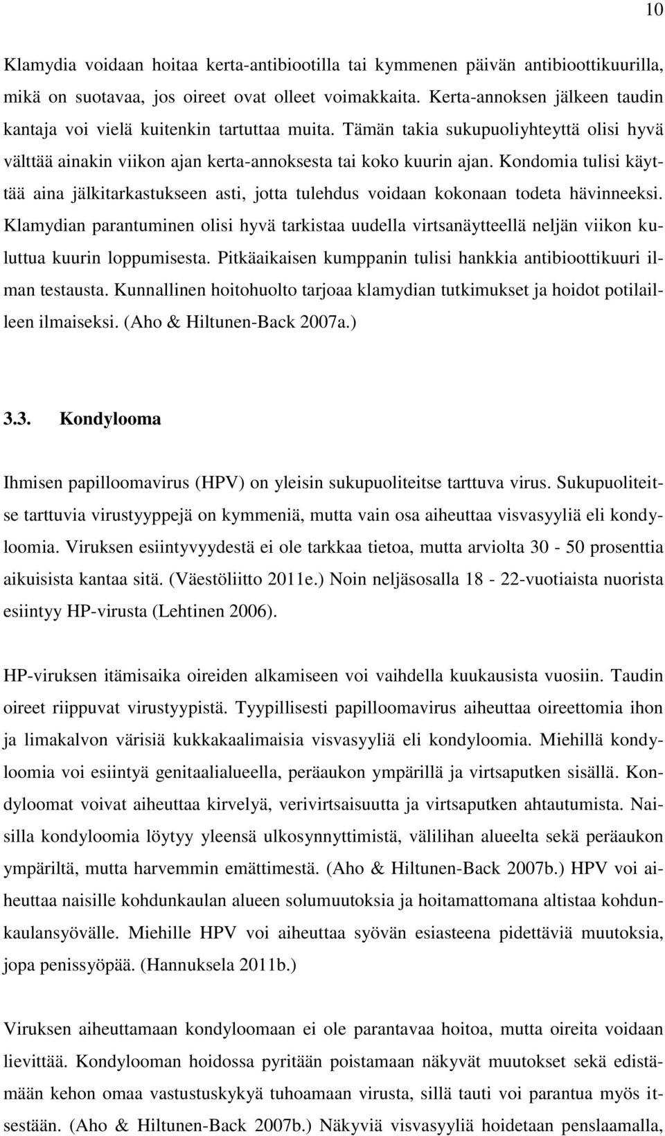 Kondomia tulisi käyttää aina jälkitarkastukseen asti, jotta tulehdus voidaan kokonaan todeta hävinneeksi.