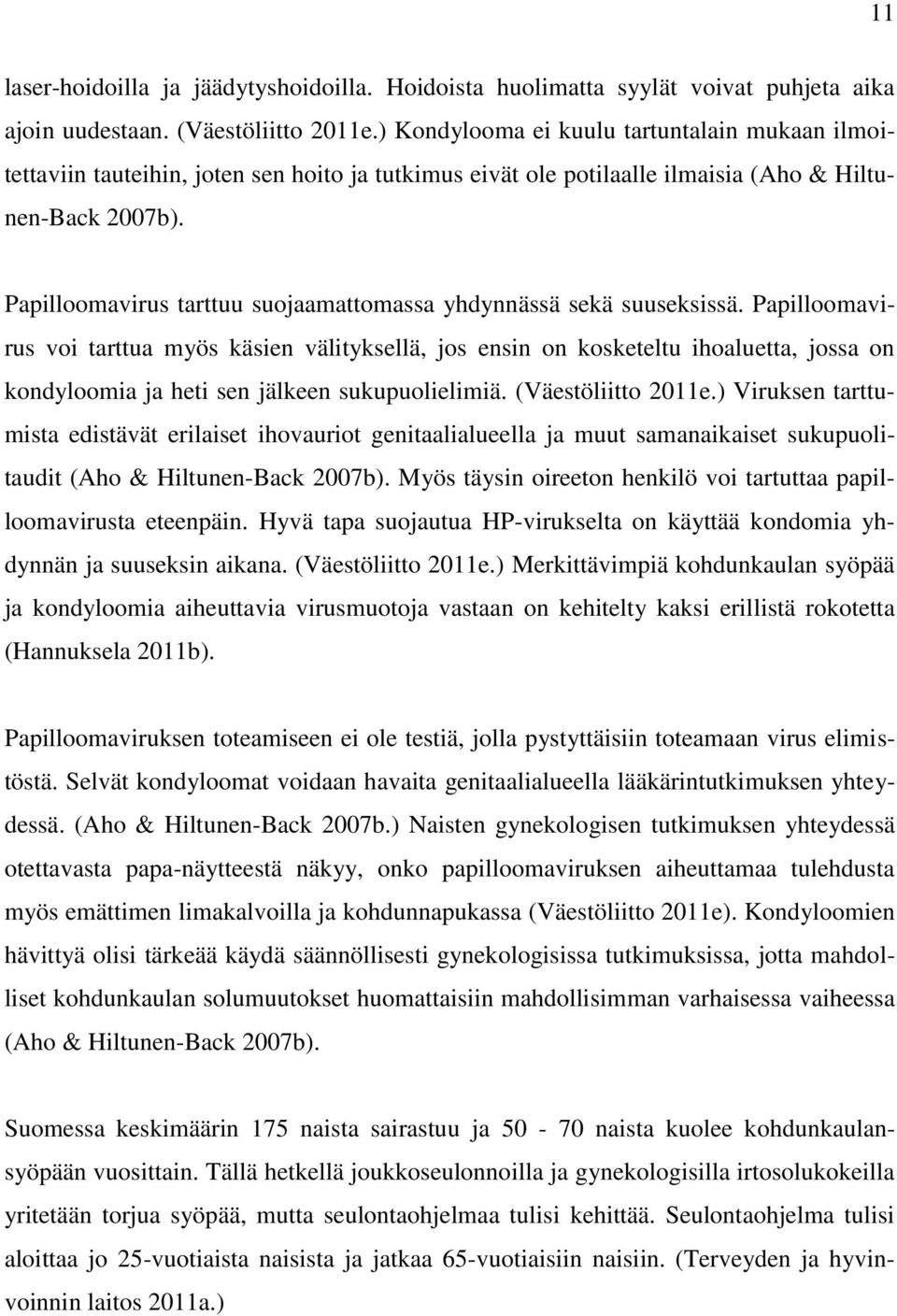 Papilloomavirus tarttuu suojaamattomassa yhdynnässä sekä suuseksissä.