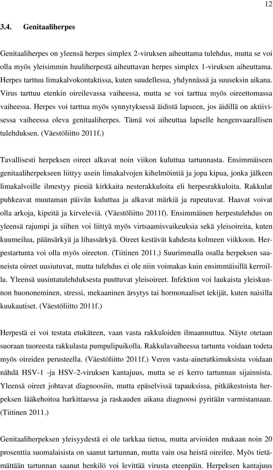 Herpes voi tarttua myös synnytyksessä äidistä lapseen, jos äidillä on aktiivisessa vaiheessa oleva genitaaliherpes. Tämä voi aiheuttaa lapselle hengenvaarallisen tulehduksen. (Väestöliitto 2011f.