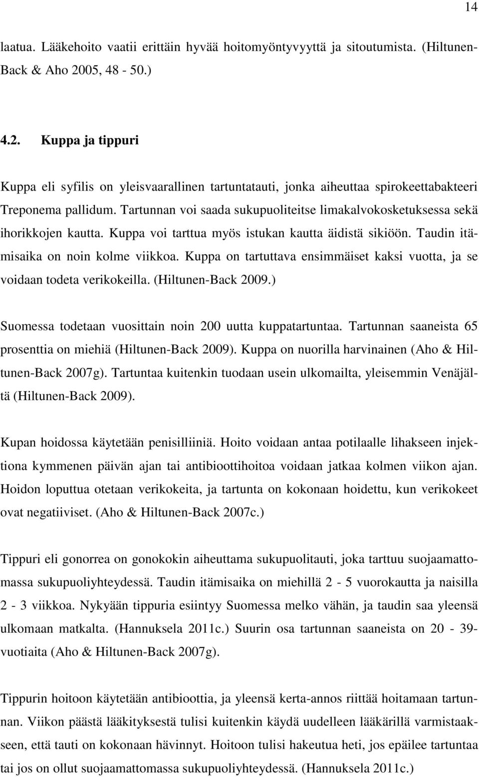 Tartunnan voi saada sukupuoliteitse limakalvokosketuksessa sekä ihorikkojen kautta. Kuppa voi tarttua myös istukan kautta äidistä sikiöön. Taudin itämisaika on noin kolme viikkoa.