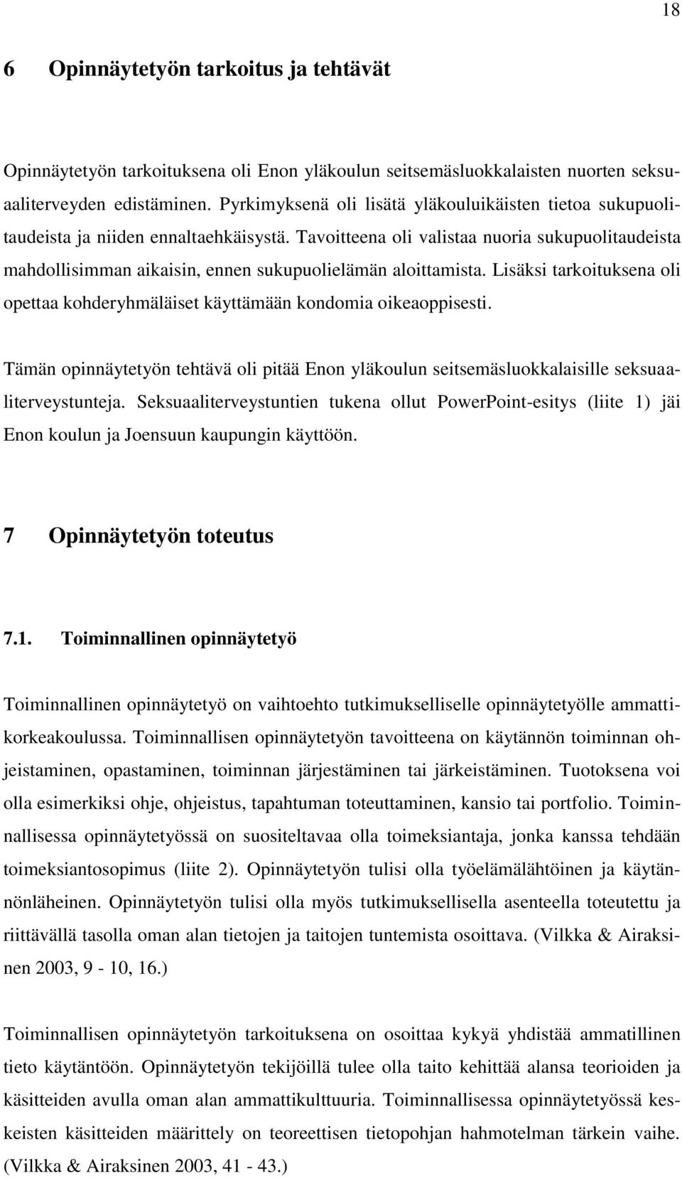 Tavoitteena oli valistaa nuoria sukupuolitaudeista mahdollisimman aikaisin, ennen sukupuolielämän aloittamista. Lisäksi tarkoituksena oli opettaa kohderyhmäläiset käyttämään kondomia oikeaoppisesti.