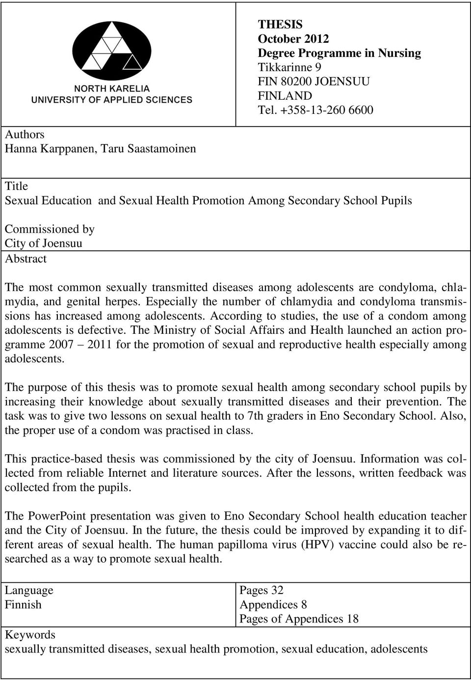 sexually transmitted diseases among adolescents are condyloma, chlamydia, and genital herpes. Especially the number of chlamydia and condyloma transmissions has increased among adolescents.