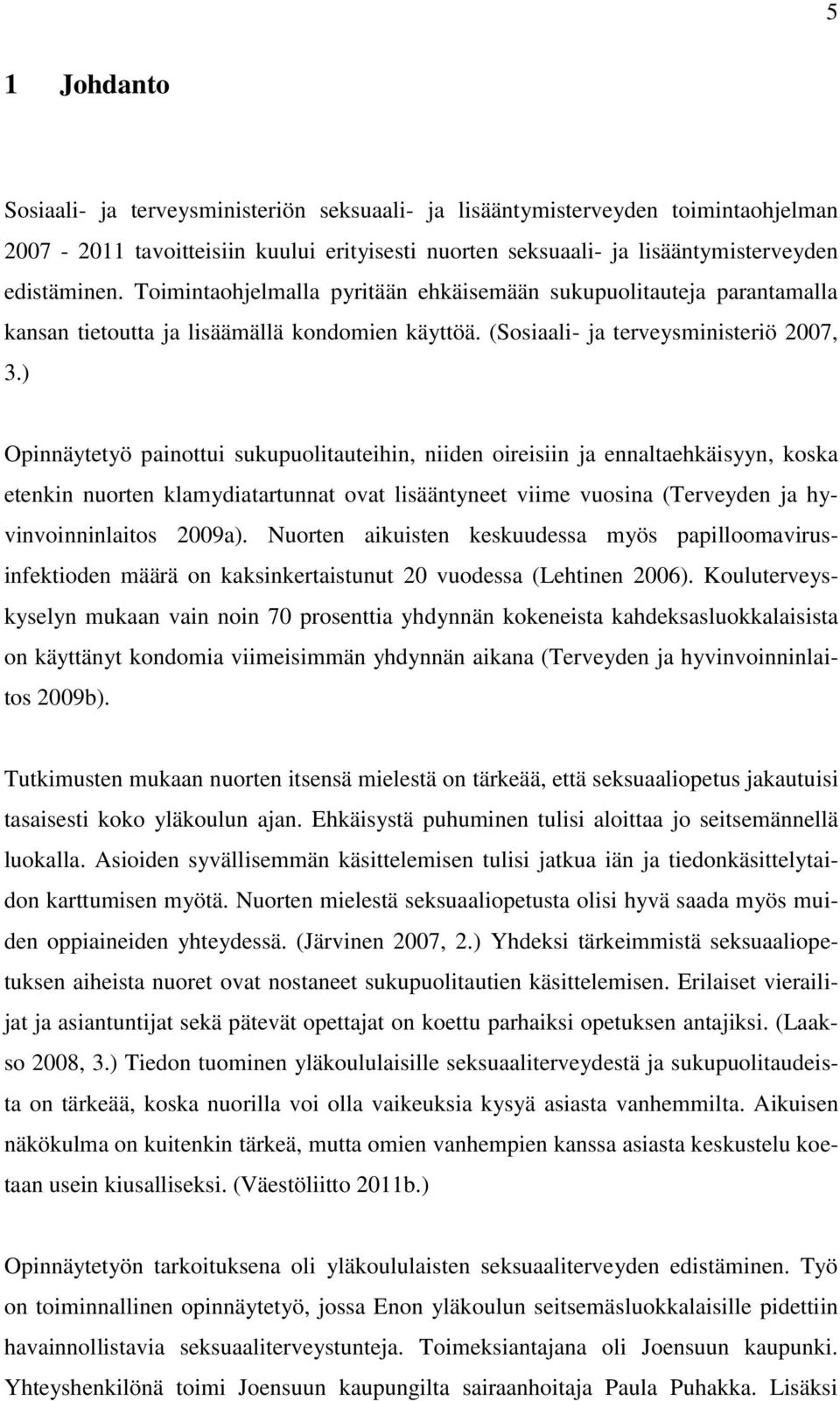 ) Opinnäytetyö painottui sukupuolitauteihin, niiden oireisiin ja ennaltaehkäisyyn, koska etenkin nuorten klamydiatartunnat ovat lisääntyneet viime vuosina (Terveyden ja hyvinvoinninlaitos 2009a).