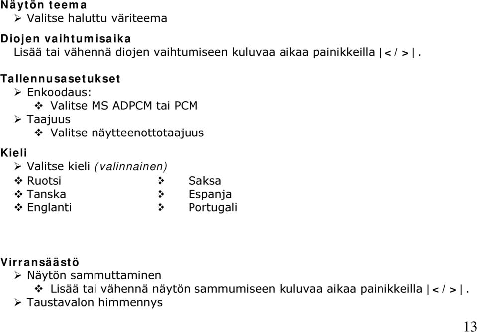 Tallennusasetukset Enkoodaus: Valitse MS ADPCM tai PCM Taajuus Valitse näytteenottotaajuus Kieli Valitse