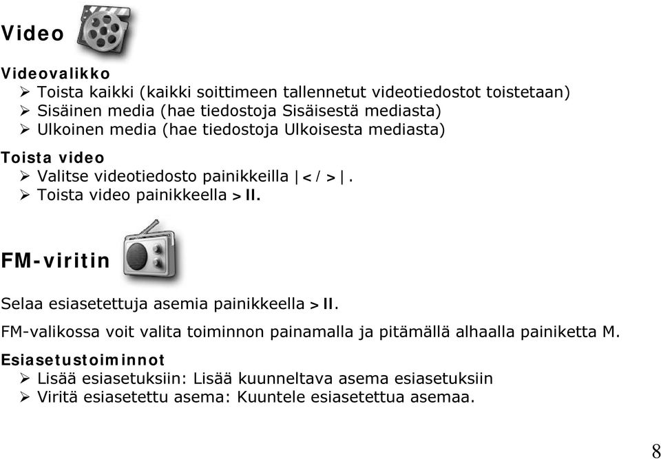 Toista video painikkeella >ll. FM-viritin Selaa esiasetettuja asemia painikkeella >ll.