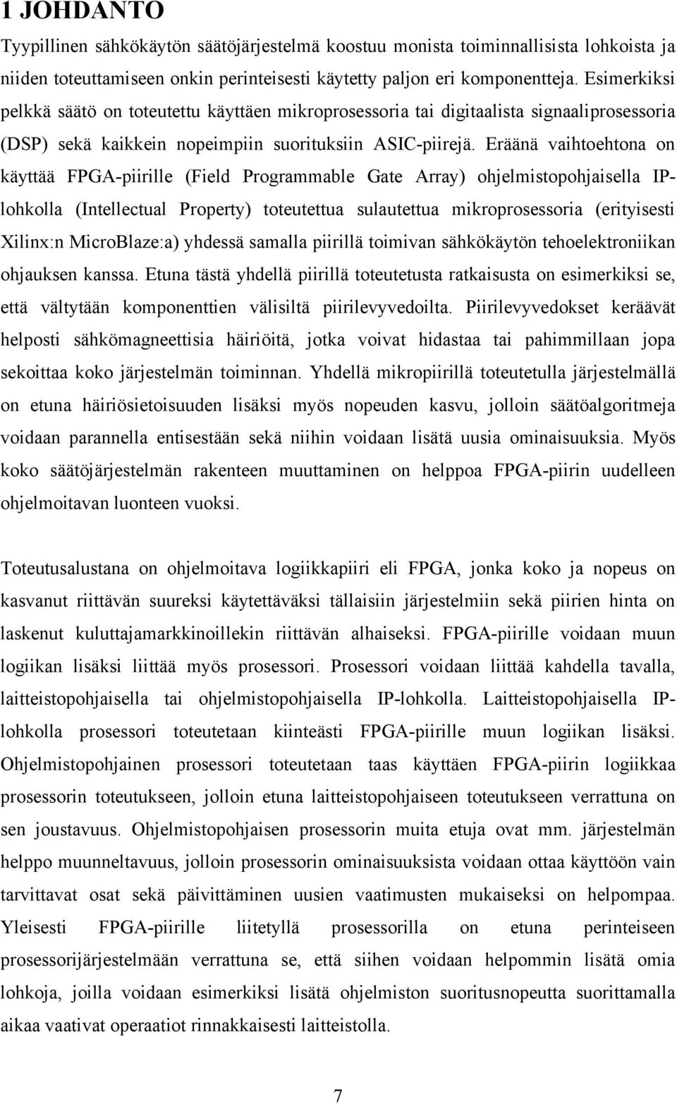 Eräänä vaihtoehtona on käyttää FPGA-piirille (Field Programmable Gate Array) ohjelmistopohjaisella IPlohkolla (Intellectual Property) toteutettua sulautettua mikroprosessoria (erityisesti Xilinx:n