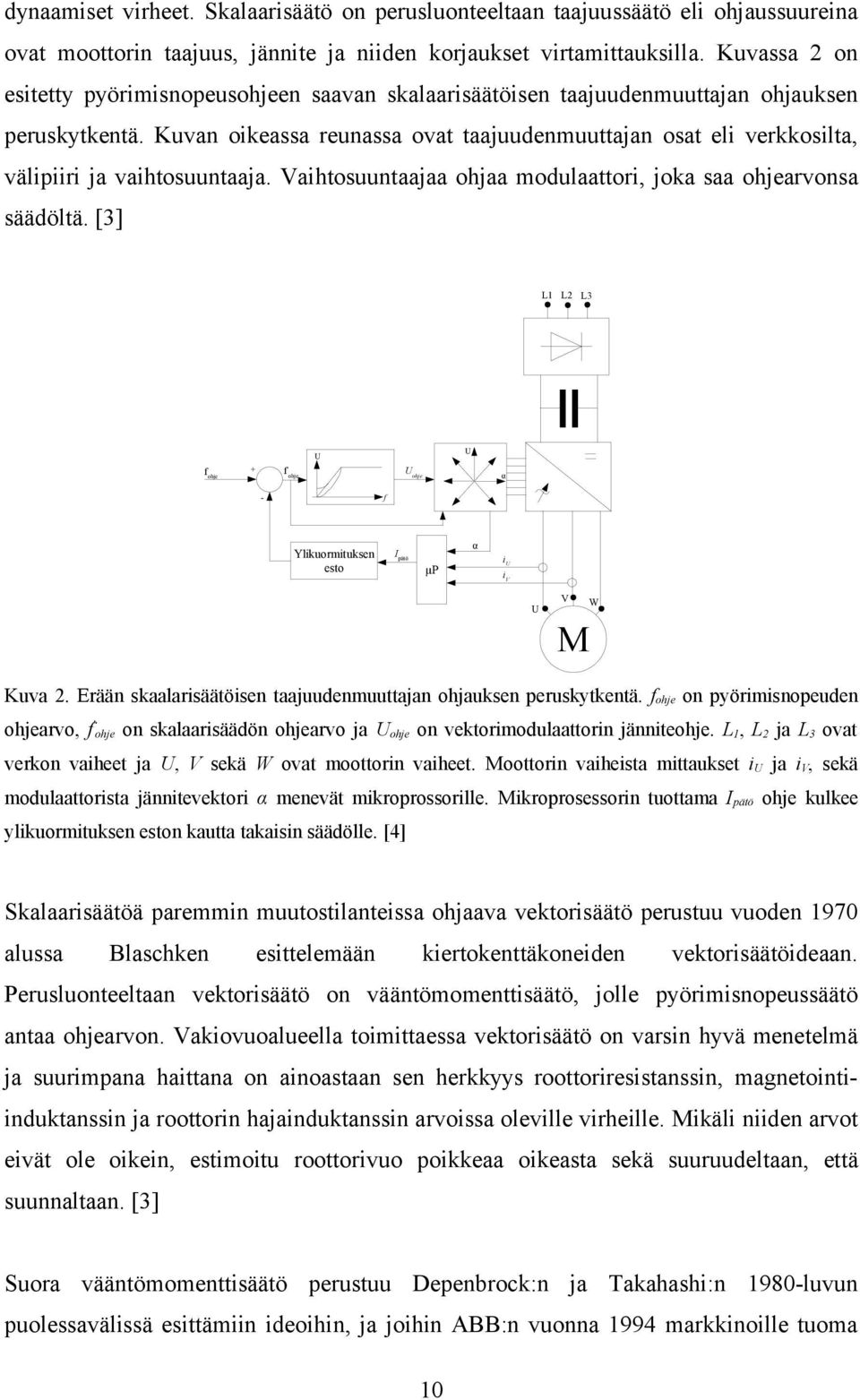 Kuvan oikeassa reunassa ovat taajuudenmuuttajan osat eli verkkosilta, välipiiri ja vaihtosuuntaaja. Vaihtosuuntaajaa ohjaa modulaattori, joka saa ohjearvonsa säädöltä.