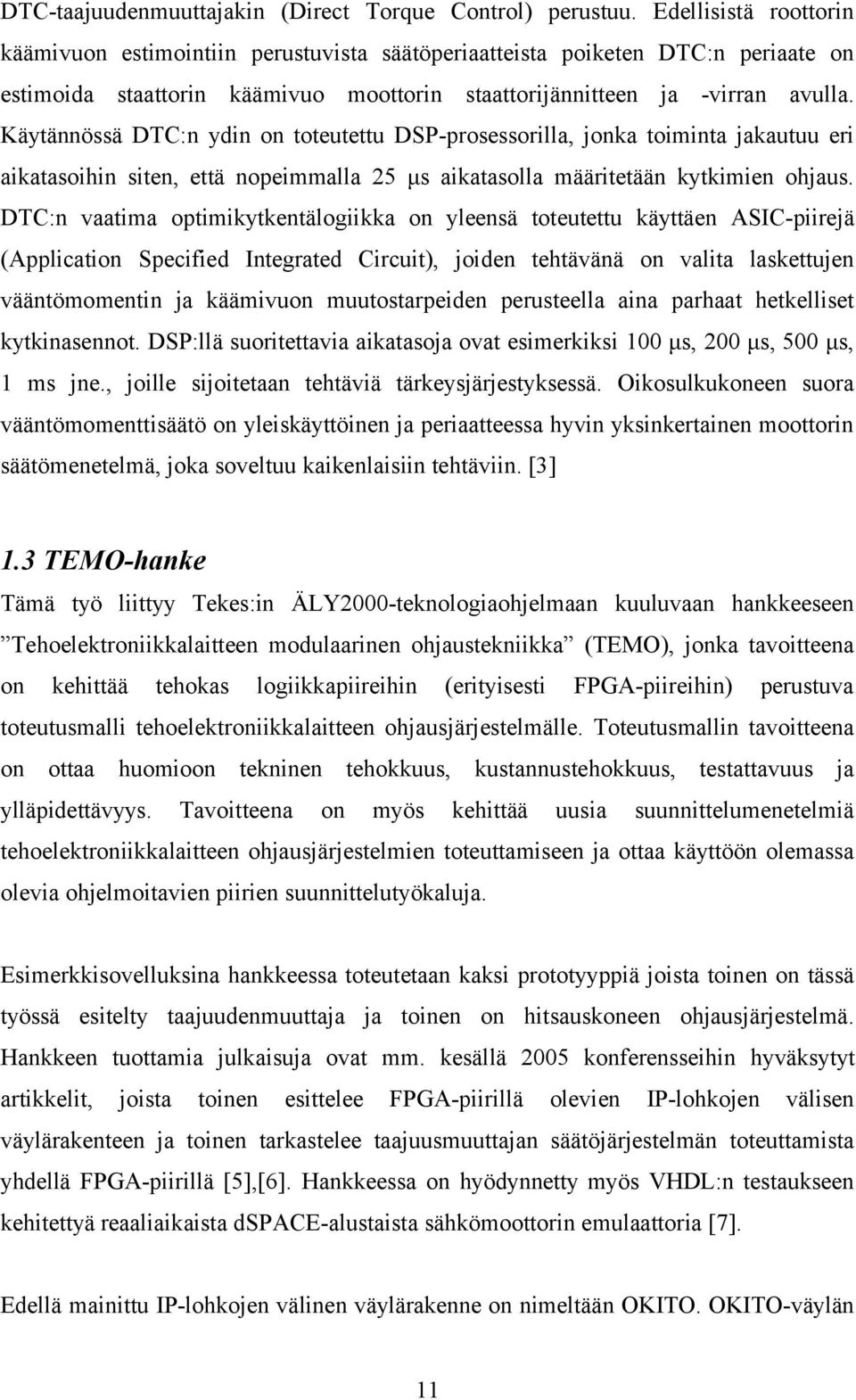 Käytännössä DTC:n ydin on toteutettu DSP-prosessorilla, jonka toiminta jakautuu eri aikatasoihin siten, että nopeimmalla 25 μs aikatasolla määritetään kytkimien ohjaus.