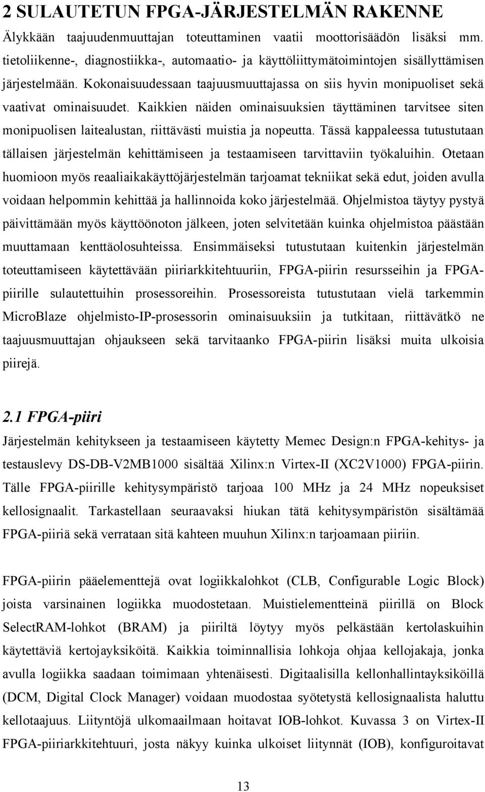 Kaikkien näiden ominaisuuksien täyttäminen tarvitsee siten monipuolisen laitealustan, riittävästi muistia ja nopeutta.