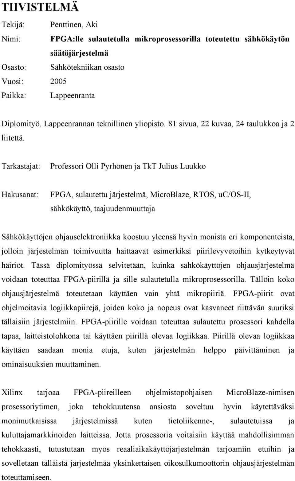 Tarkastajat: Professori Olli Pyrhönen ja TkT Julius Luukko Hakusanat: FPGA, sulautettu järjestelmä, MicroBlaze, RTOS, uc/os-ii, sähkökäyttö, taajuudenmuuttaja Sähkökäyttöjen ohjauselektroniikka