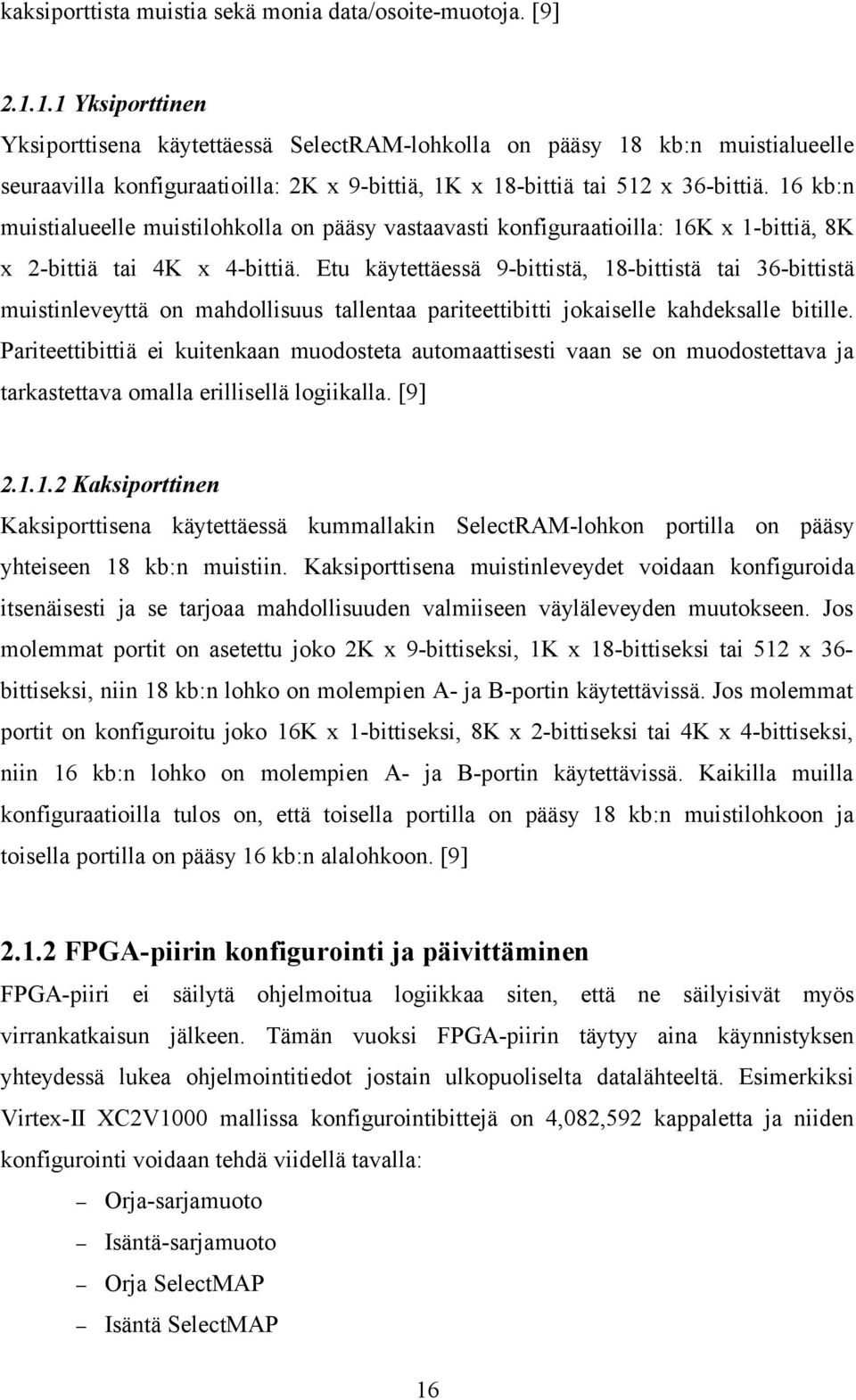 16 kb:n muistialueelle muistilohkolla on pääsy vastaavasti konfiguraatioilla: 16K x 1-bittiä, 8K x 2-bittiä tai 4K x 4-bittiä.