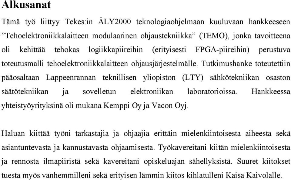 Tutkimushanke toteutettiin pääosaltaan Lappeenrannan teknillisen yliopiston (LTY) sähkötekniikan osaston säätötekniikan ja sovelletun elektroniikan laboratorioissa.