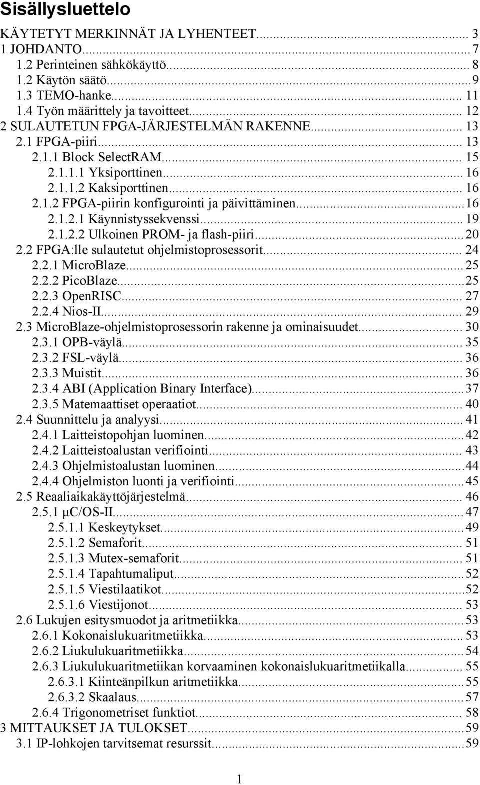 ..16 2.1.2.1 Käynnistyssekvenssi... 19 2.1.2.2 Ulkoinen PROM- ja flash-piiri...20 2.2 FPGA:lle sulautetut ohjelmistoprosessorit... 24 2.2.1 MicroBlaze...25 2.2.2 PicoBlaze...25 2.2.3 OpenRISC... 27 2.