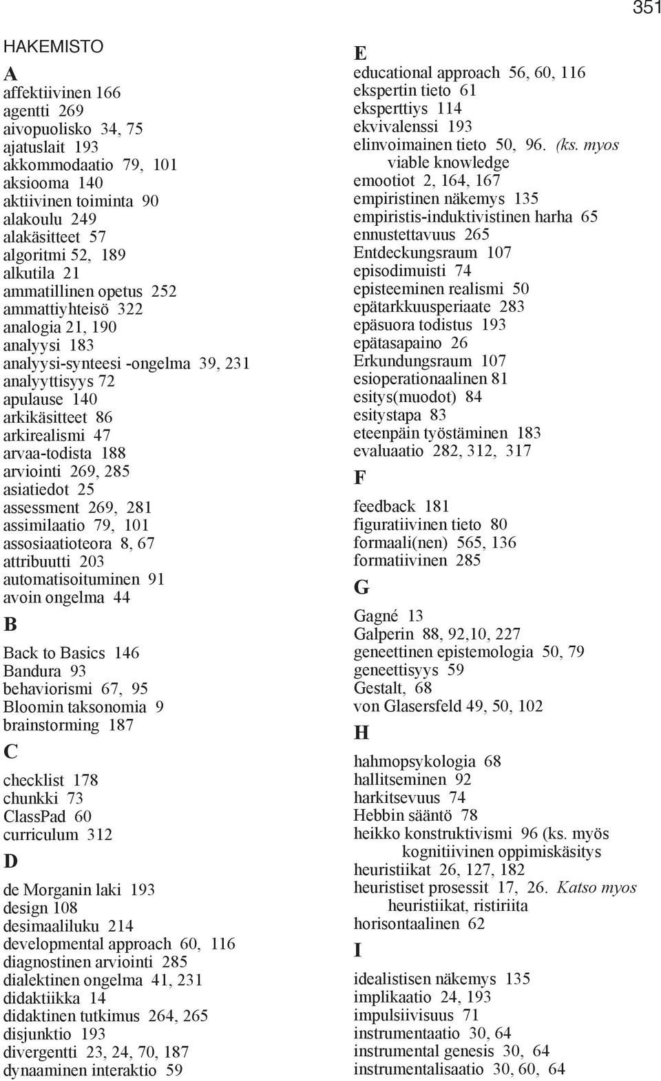 188 arviointi 269, 285 asiatiedot 25 assessment 269, 281 assimilaatio 79, 101 assosiaatioteora 8, 67 attribuutti 203 automatisoituminen 91 avoin ongelma 44 B Back to Basics 146 Bandura 93
