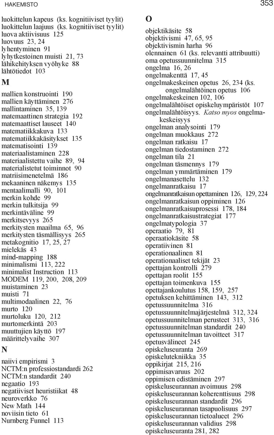 mallintaminen 35, 139 matemaattinen strategia 192 matemaattiset lauseet 140 matematiikkakuva 133 matematiikkakäsitykset 135 matematisointi 139 materiaalistaminen 228 materiaalistettu vaihe 89, 94