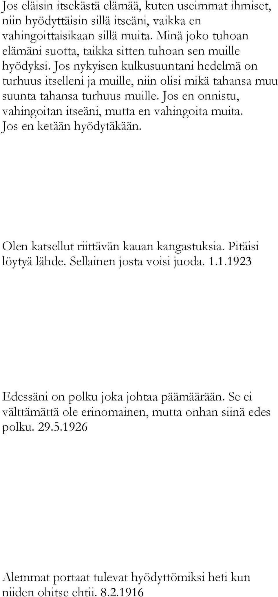 Jos nykyisen kulkusuuntani hedelmä on turhuus itselleni ja muille, niin olisi mikä tahansa muu suunta tahansa turhuus muille.