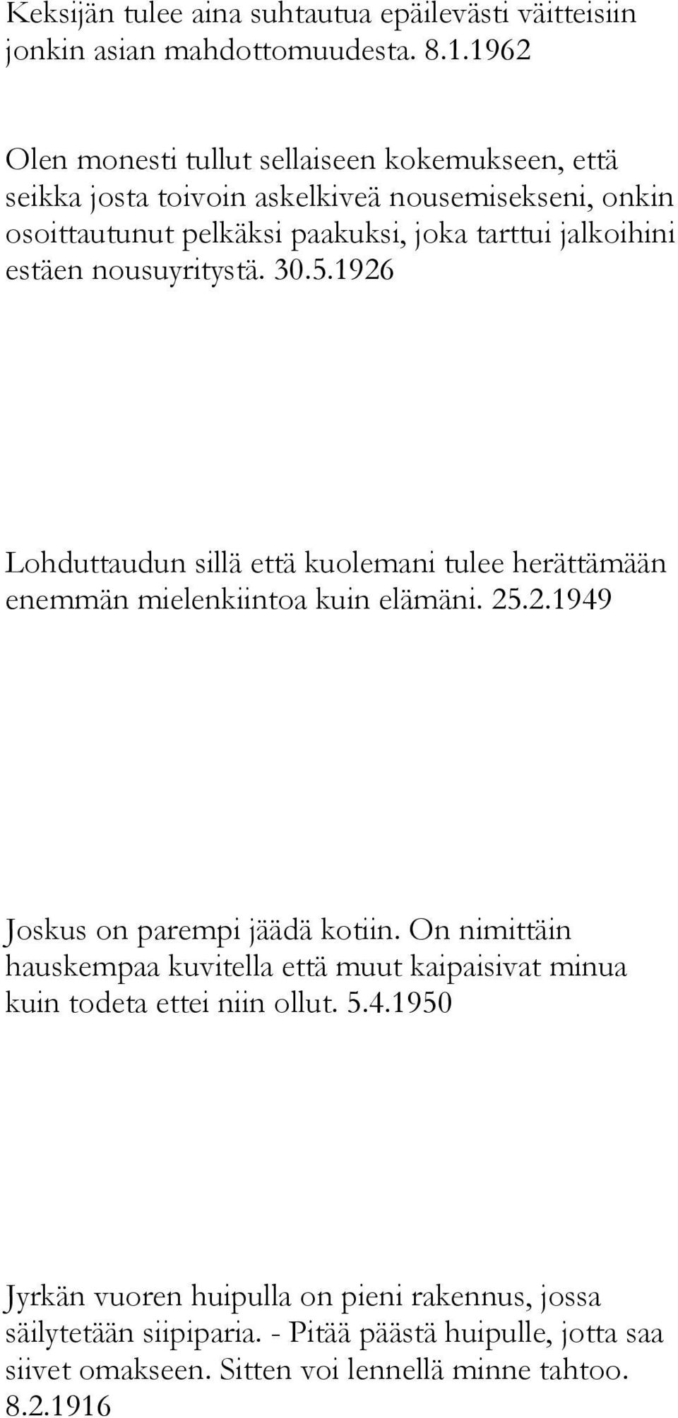 estäen nousuyritystä. 30.5.1926 Lohduttaudun sillä että kuolemani tulee herättämään enemmän mielenkiintoa kuin elämäni. 25.2.1949 Joskus on parempi jäädä kotiin.