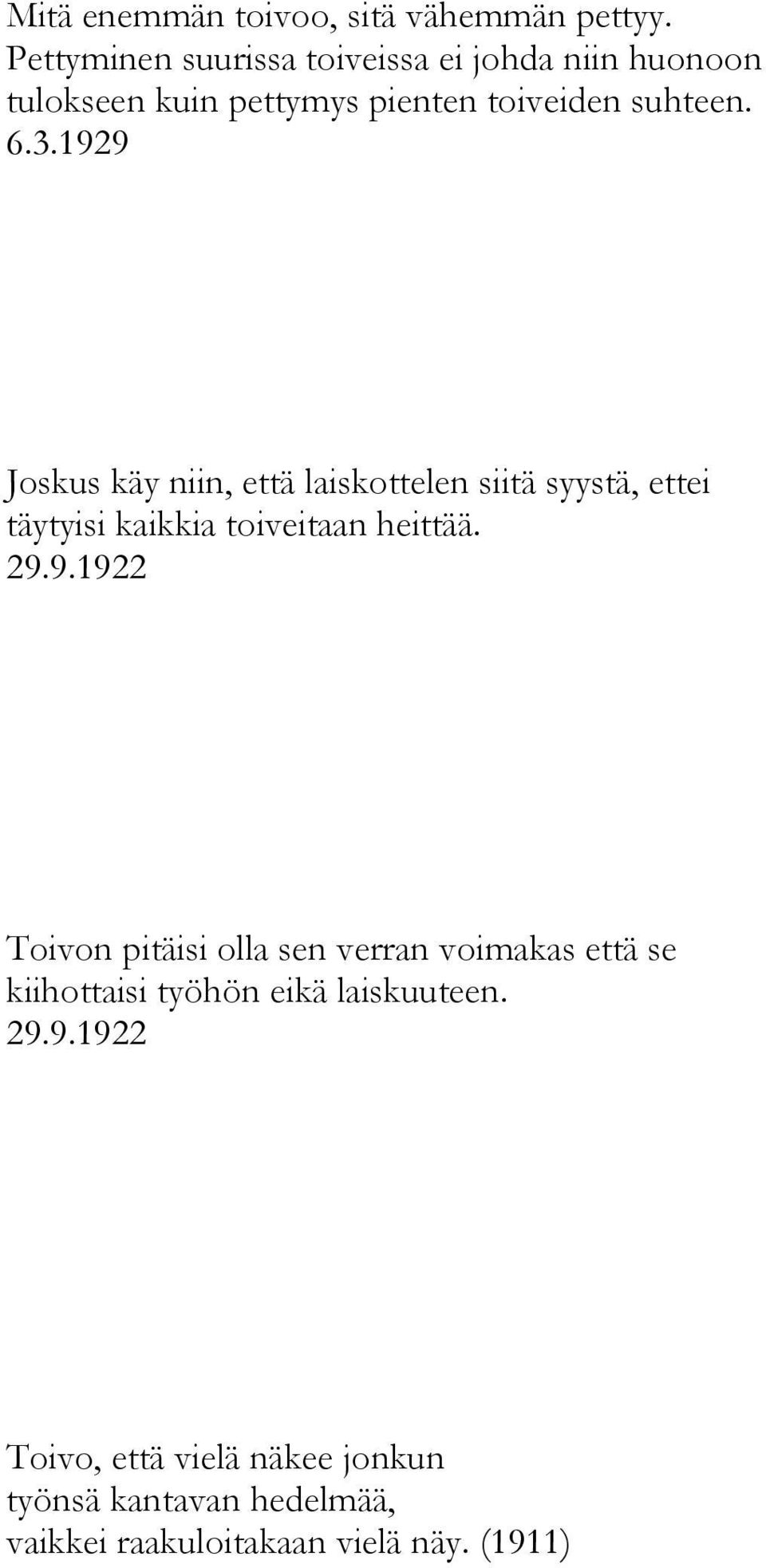 1929 Joskus käy niin, että laiskottelen siitä syystä, ettei täytyisi kaikkia toiveitaan heittää. 29.9.1922 Toivon pitäisi olla sen verran voimakas että se kiihottaisi työhön eikä laiskuuteen.