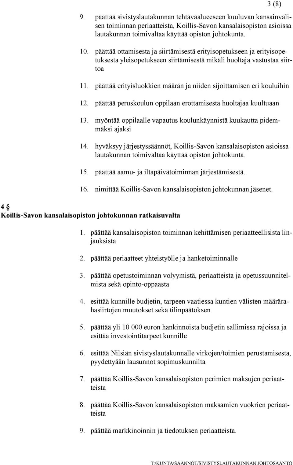 päättää erityisluokkien määrän ja niiden sijoittamisen eri kouluihin 12. päättää peruskoulun oppilaan erottamisesta huoltajaa kuultuaan 13.