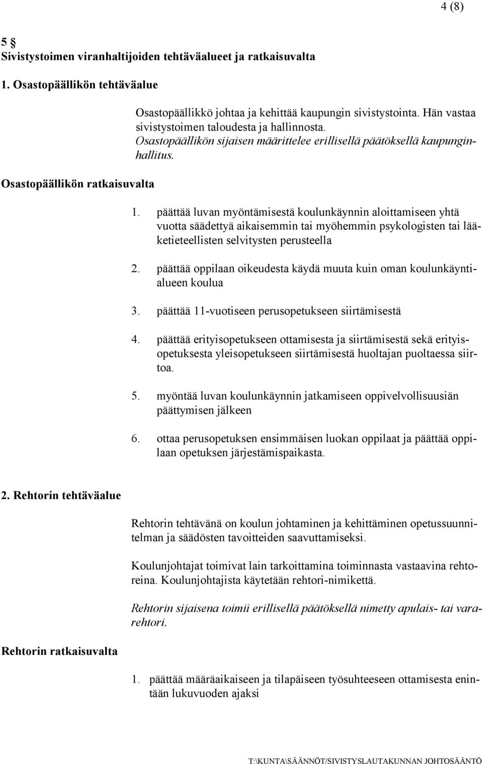 päättää luvan myöntämisestä koulunkäynnin aloittamiseen yhtä vuotta säädettyä aikaisemmin tai myöhemmin psykologisten tai lääketieteellisten selvitysten perusteella 2.