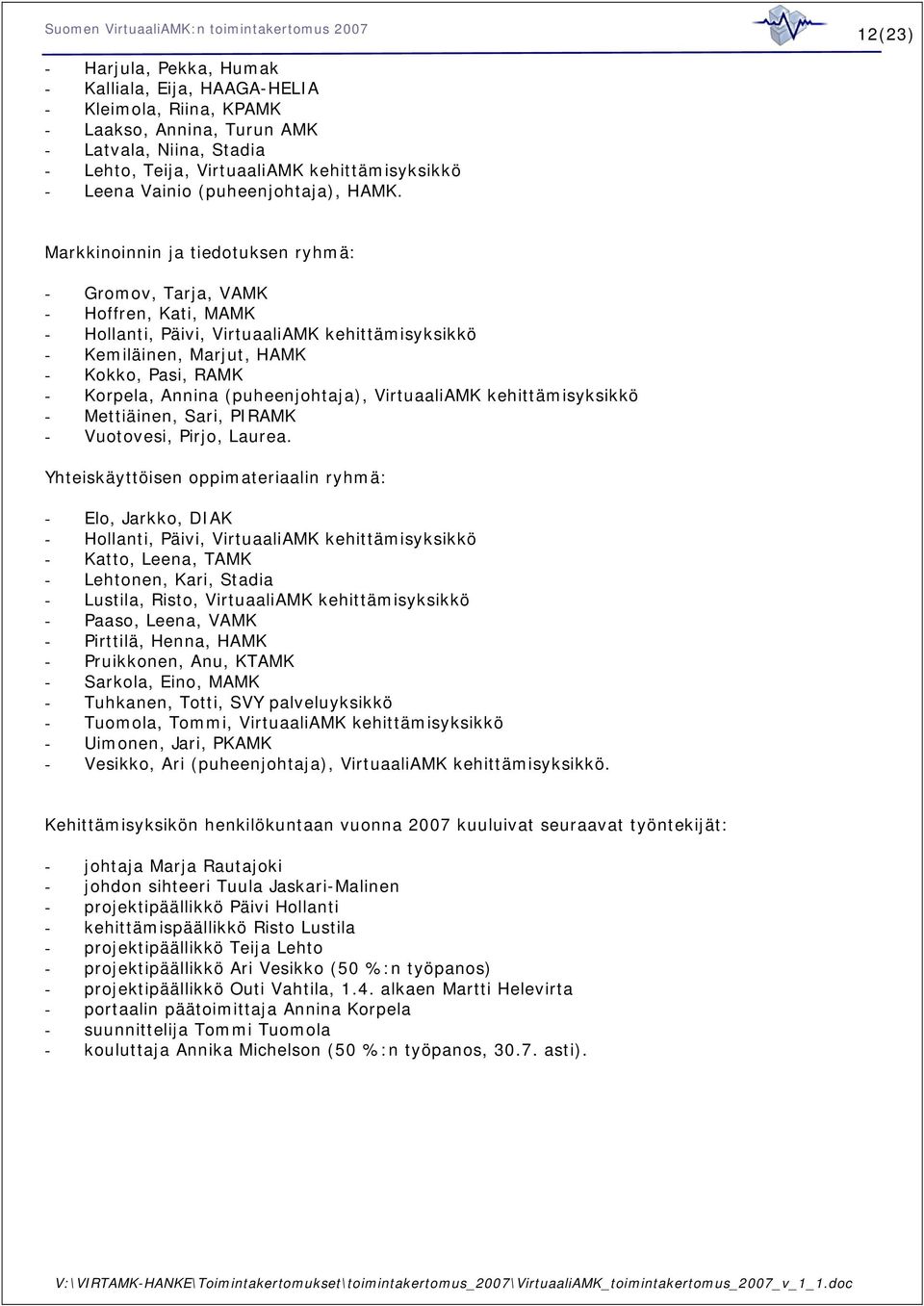 Markkinoinnin ja tiedotuksen ryhmä: - Gromov, Tarja, VAMK - Hoffren, Kati, MAMK - Hollanti, Päivi, VirtuaaliAMK kehittämisyksikkö - Kemiläinen, Marjut, HAMK - Kokko, Pasi, RAMK - Korpela, Annina