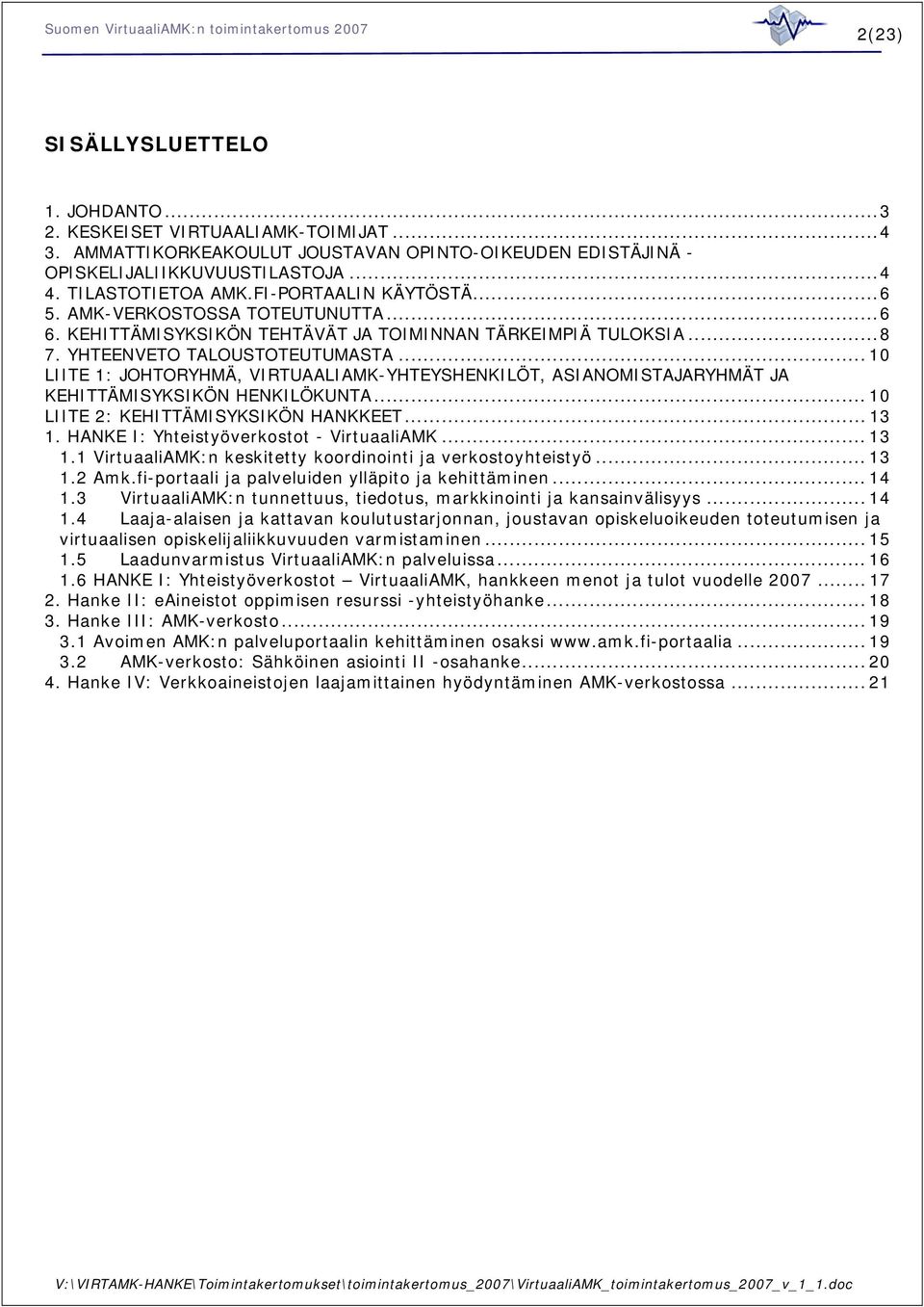 .. 10 LIITE 1: JOHTORYHMÄ, VIRTUAALIAMK-YHTEYSHENKILÖT, ASIANOMISTAJARYHMÄT JA KEHITTÄMISYKSIKÖN HENKILÖKUNTA... 10 LIITE 2: KEHITTÄMISYKSIKÖN HANKKEET... 13 1.