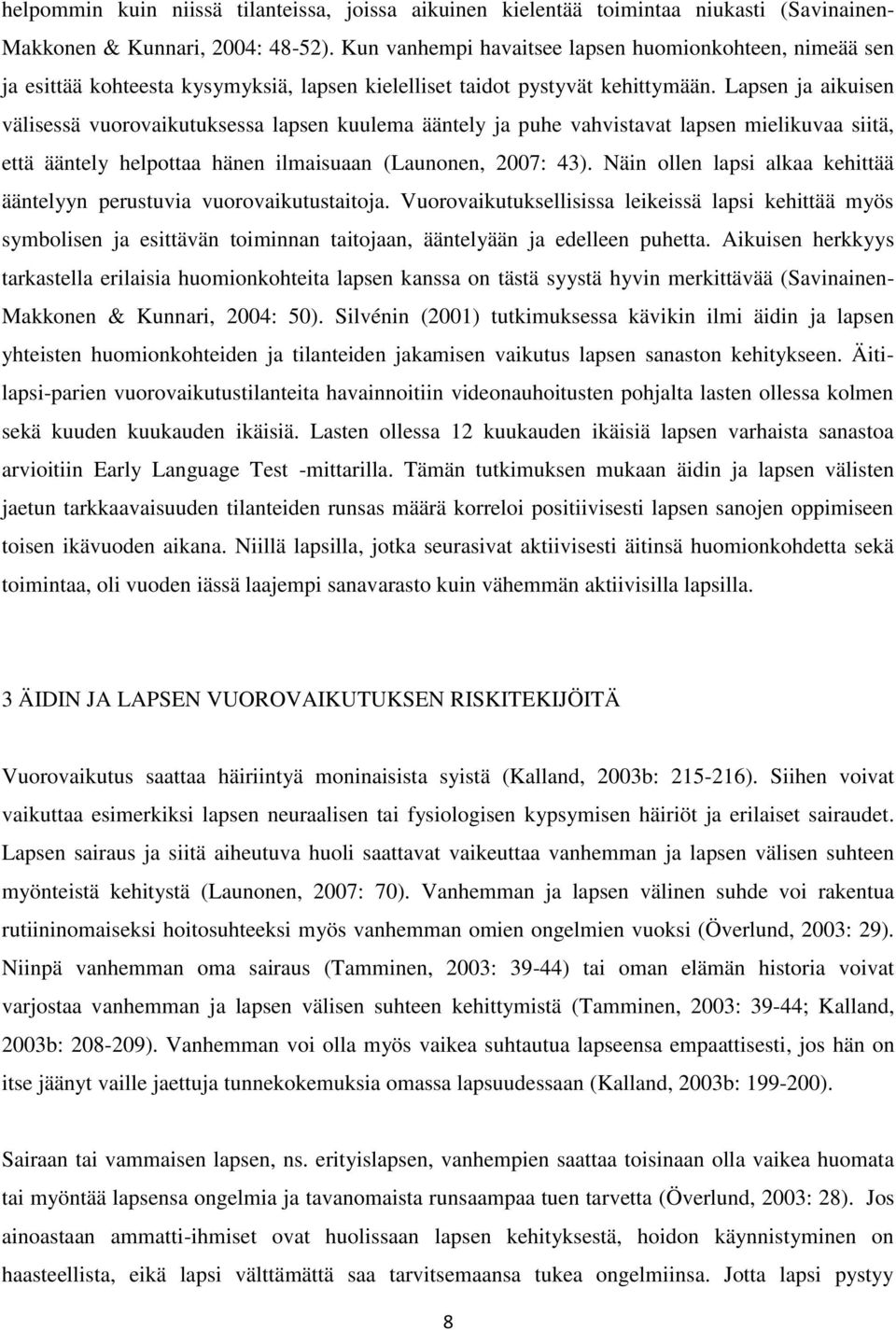 Lapsen ja aikuisen välisessä vuorovaikutuksessa lapsen kuulema ääntely ja puhe vahvistavat lapsen mielikuvaa siitä, että ääntely helpottaa hänen ilmaisuaan (Launonen, 2007: 43).