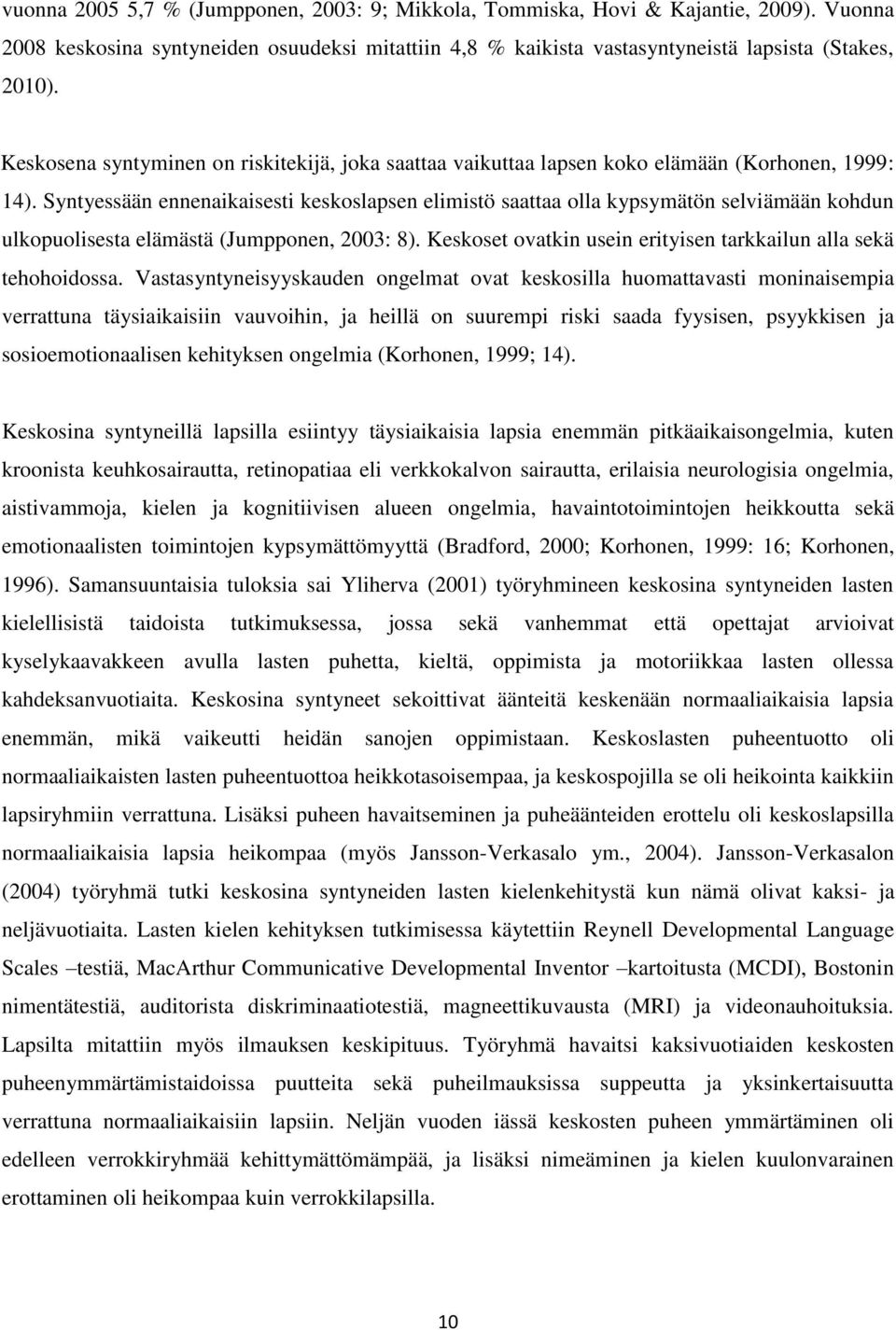 Syntyessään ennenaikaisesti keskoslapsen elimistö saattaa olla kypsymätön selviämään kohdun ulkopuolisesta elämästä (Jumpponen, 2003: 8).