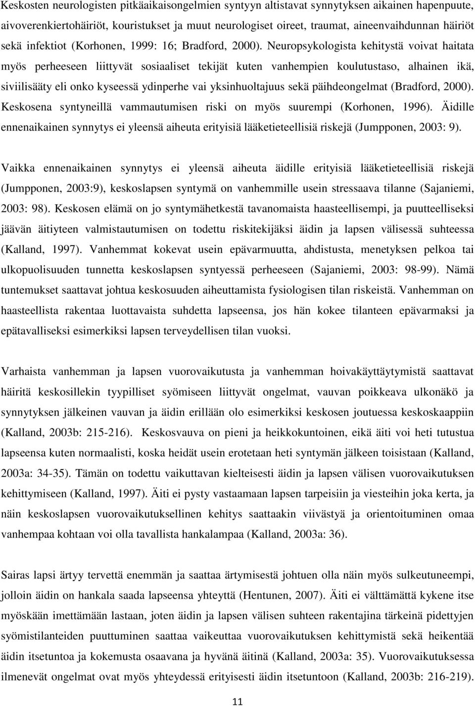 Neuropsykologista kehitystä voivat haitata myös perheeseen liittyvät sosiaaliset tekijät kuten vanhempien koulutustaso, alhainen ikä, siviilisääty eli onko kyseessä ydinperhe vai yksinhuoltajuus sekä