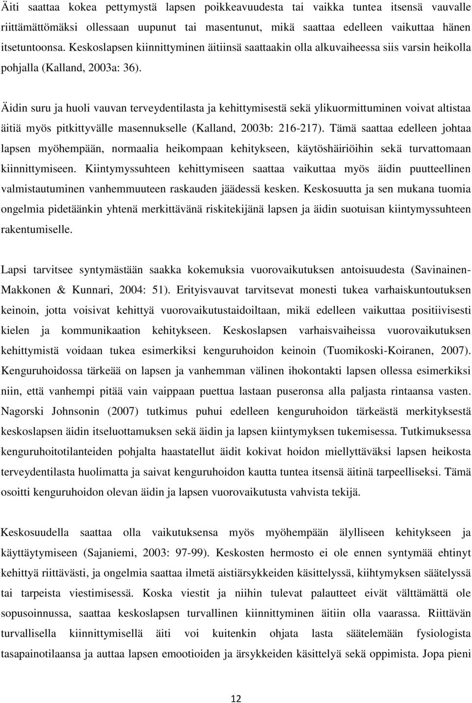 Äidin suru ja huoli vauvan terveydentilasta ja kehittymisestä sekä ylikuormittuminen voivat altistaa äitiä myös pitkittyvälle masennukselle (Kalland, 2003b: 216-217).