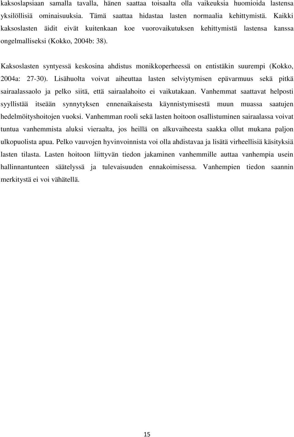 Kaksoslasten syntyessä keskosina ahdistus monikkoperheessä on entistäkin suurempi (Kokko, 2004a: 27-30).