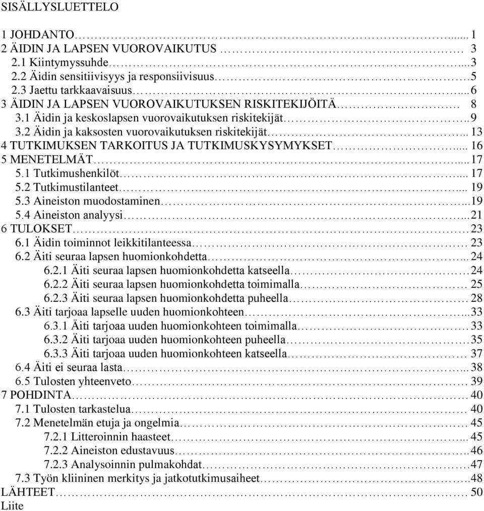 .. 13 4 TUTKIMUKSEN TARKOITUS JA TUTKIMUSKYSYMYKSET... 16 5 MENETELMÄT... 17 5.1 Tutkimushenkilöt... 17 5.2 Tutkimustilanteet... 19 5.3 Aineiston muodostaminen... 19 5.4 Aineiston analyysi.