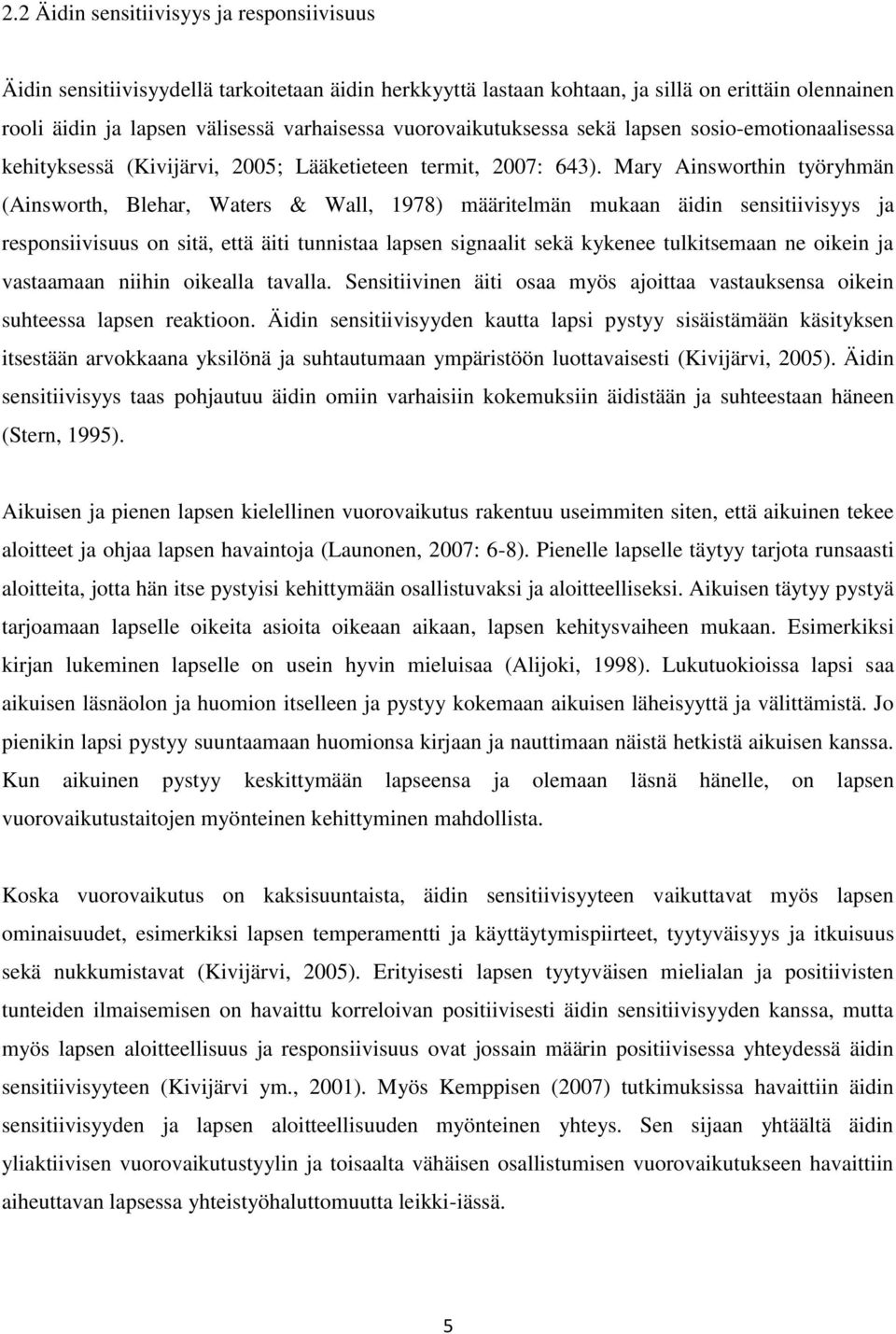 Mary Ainsworthin työryhmän (Ainsworth, Blehar, Waters & Wall, 1978) määritelmän mukaan äidin sensitiivisyys ja responsiivisuus on sitä, että äiti tunnistaa lapsen signaalit sekä kykenee tulkitsemaan