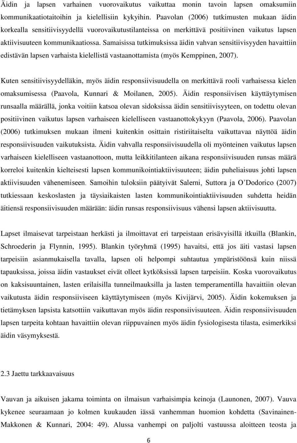 Samaisissa tutkimuksissa äidin vahvan sensitiivisyyden havaittiin edistävän lapsen varhaista kielellistä vastaanottamista (myös Kemppinen, 2007).