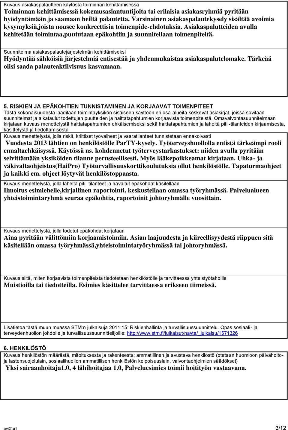 Asiakaspalutteiden avulla kehitetään toimintaa,puututaan epäkohtiin ja suunnitellaan toimenpiteitä.