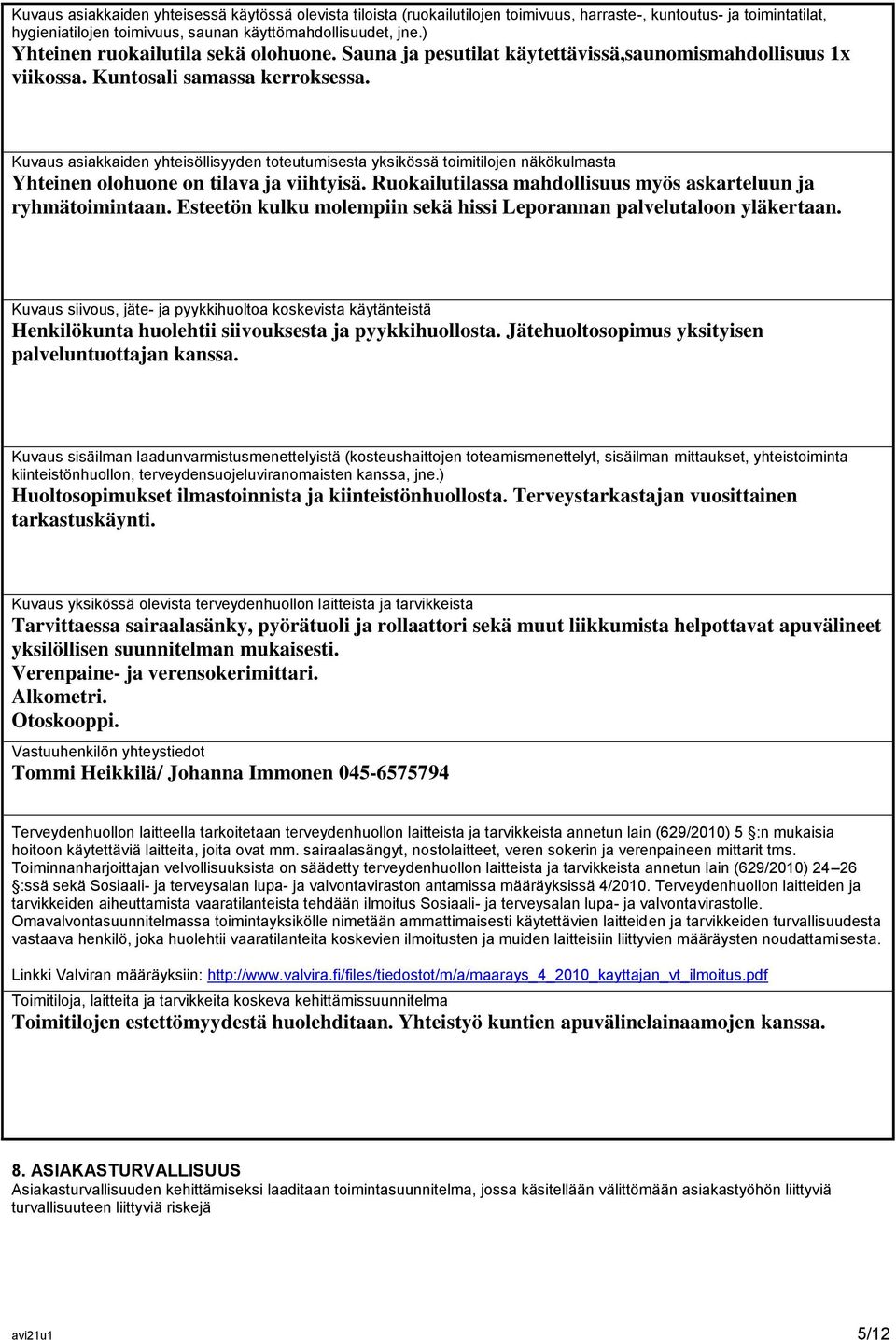 Kuvaus asiakkaiden yhteisöllisyyden toteutumisesta yksikössä toimitilojen näkökulmasta Yhteinen olohuone on tilava ja viihtyisä. Ruokailutilassa mahdollisuus myös askarteluun ja ryhmätoimintaan.