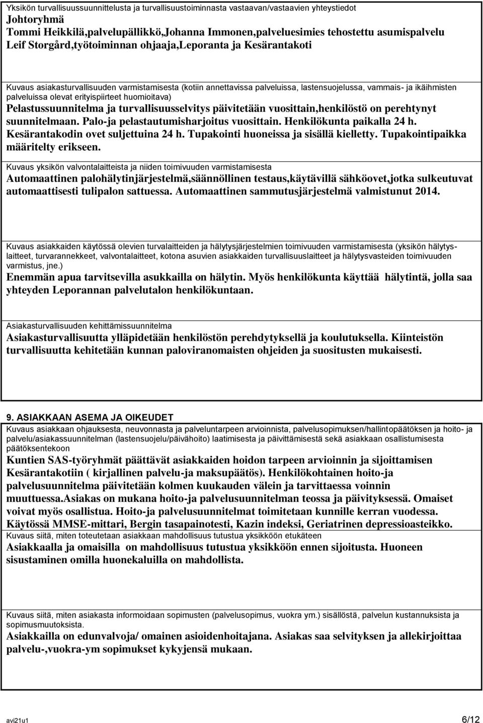 erityispiirteet huomioitava) Pelastussuunnitelma ja turvallisuusselvitys päivitetään vuosittain,henkilöstö on perehtynyt suunnitelmaan. Palo-ja pelastautumisharjoitus vuosittain.