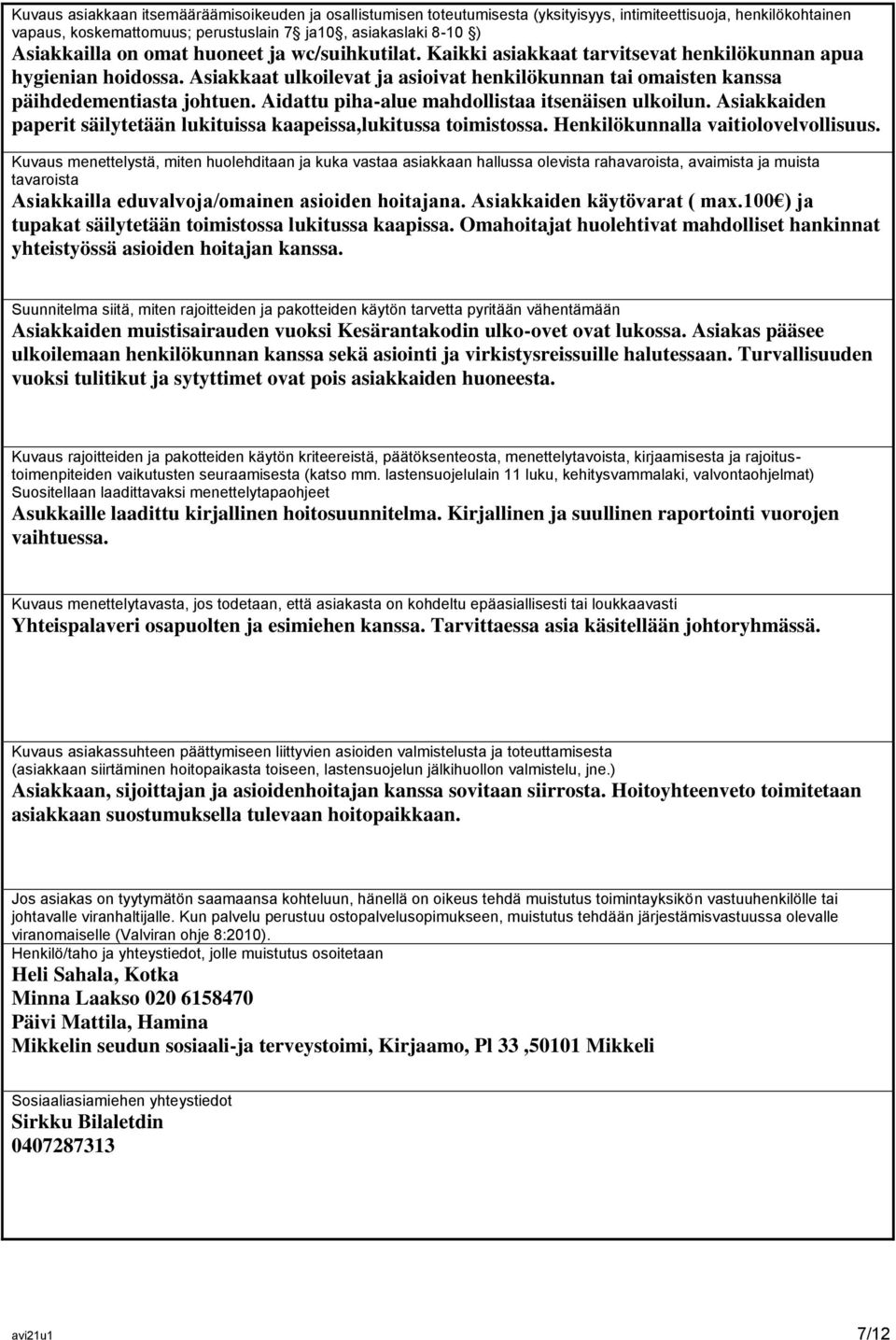 Aidattu piha-alue mahdollistaa itsenäisen ulkoilun. Asiakkaiden paperit säilytetään lukituissa kaapeissa,lukitussa toimistossa. Henkilökunnalla vaitiolovelvollisuus.