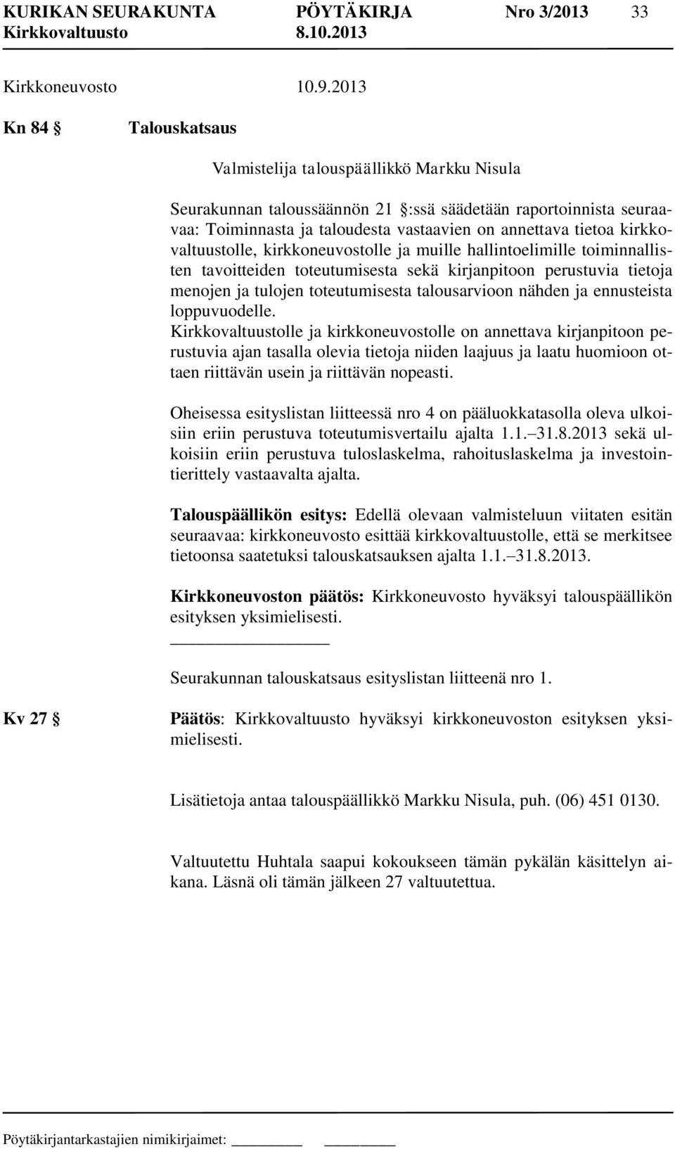 kirkkovaltuustolle, kirkkoneuvostolle ja muille hallintoelimille toiminnallisten tavoitteiden toteutumisesta sekä kirjanpitoon perustuvia tietoja menojen ja tulojen toteutumisesta talousarvioon