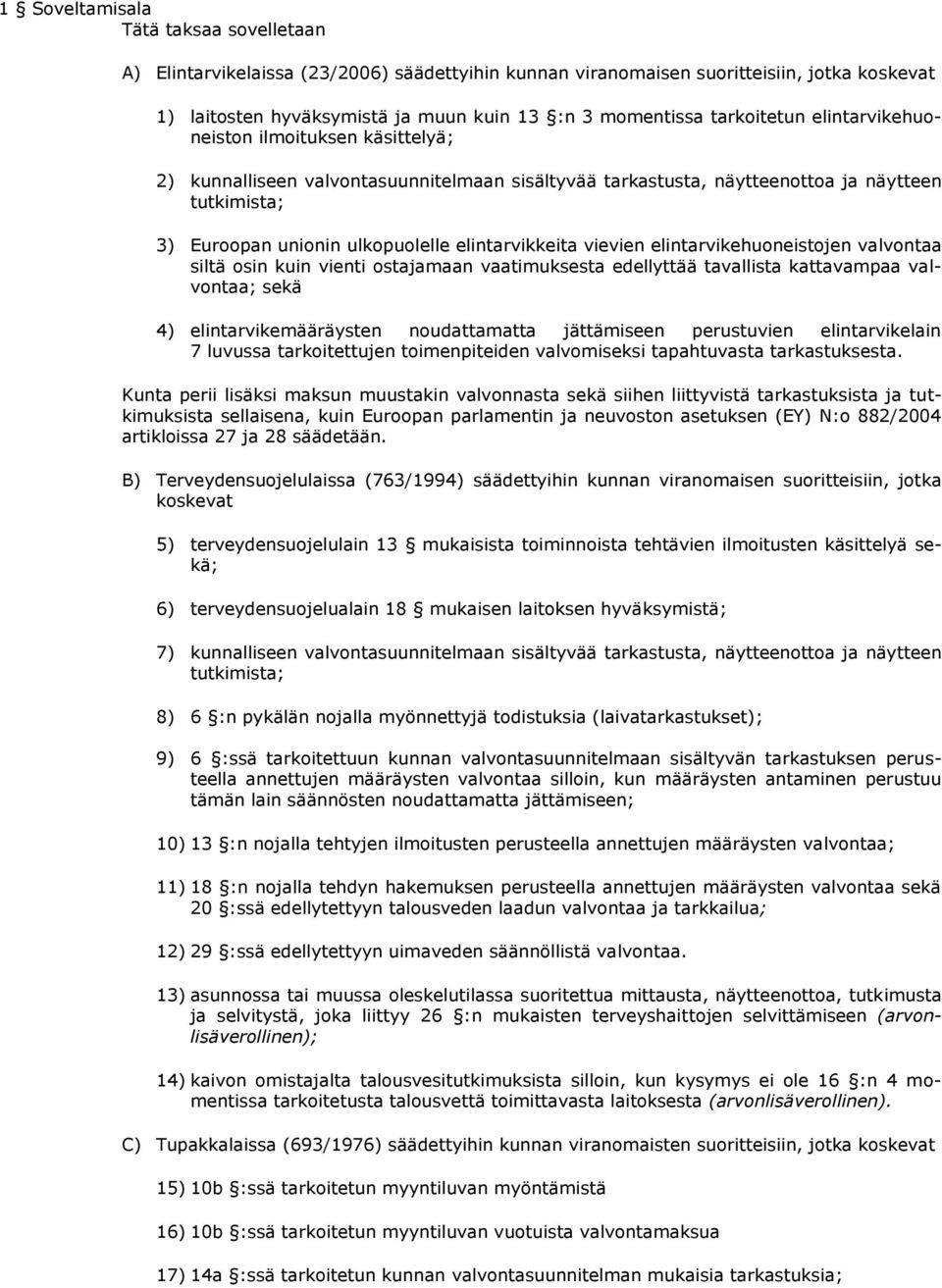 elintarvikkeita vievien elintarvikehuoneistojen valvontaa siltä osin kuin vienti ostajamaan vaatimuksesta edellyttää tavallista kattavampaa valvontaa; sekä 4) elintarvikemääräysten noudattamatta